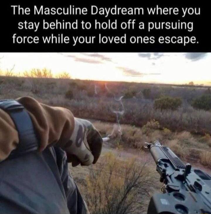 The Masculine Daydream where you stay behind to hold off a pursuing force while your loved ones escape