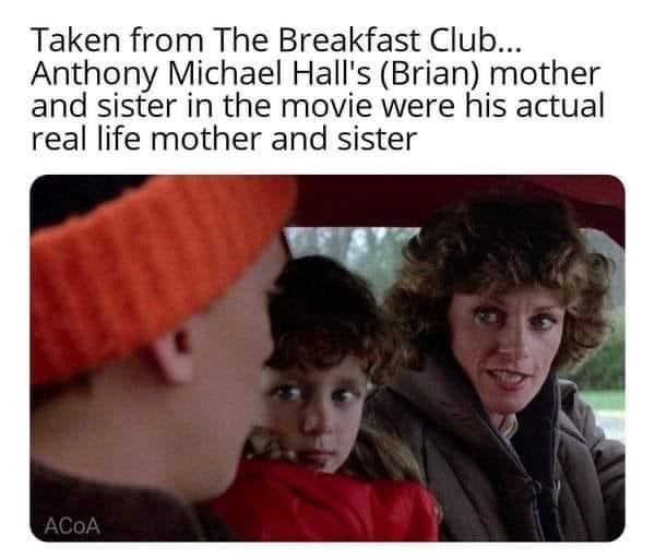 Taken from The Breakfast Club Anthony Michael Halls Brian mother and sister in the movie were his actual real life mother and sister