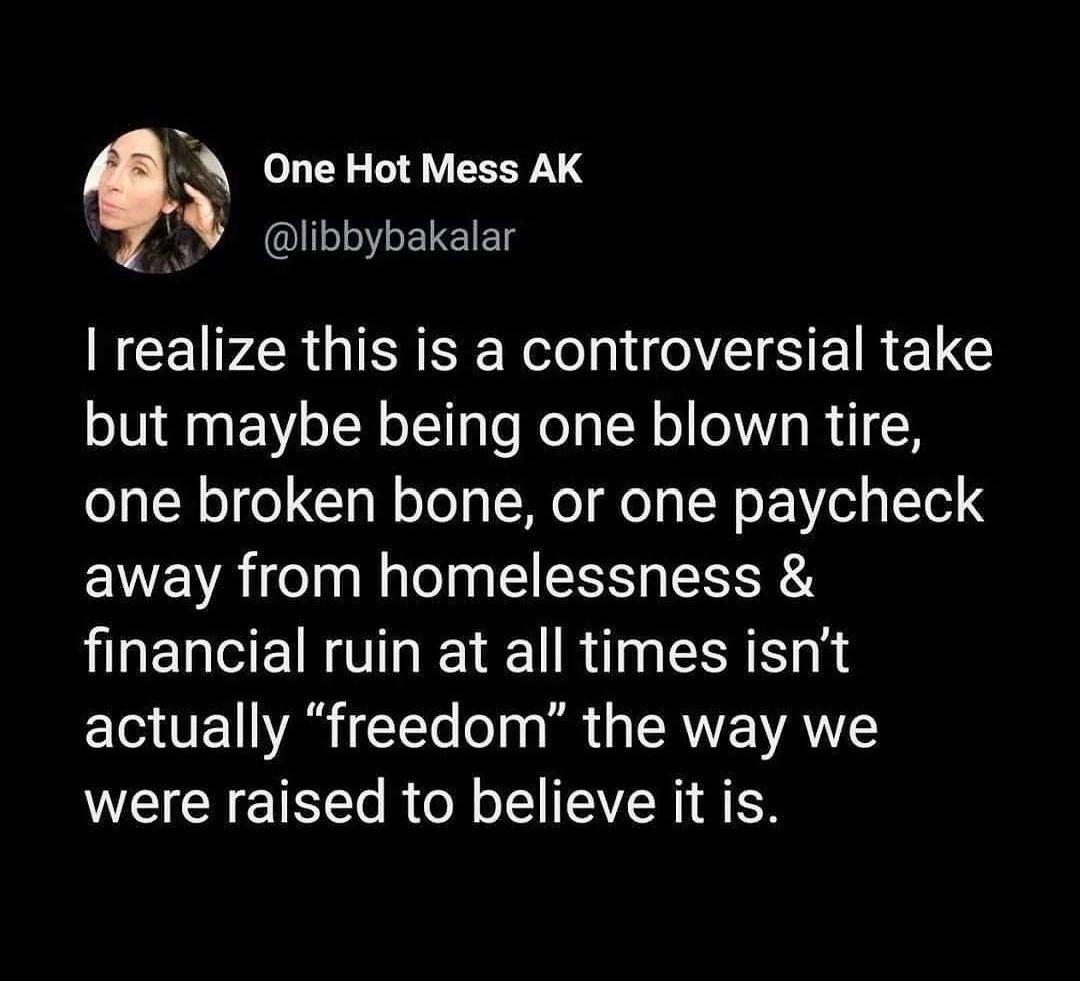 One Hot Mess AK libbybakalar EEEUP LRGSRl M S EIRELG but maybe being one blown tire one broken bone or one paycheck away from homelessness financial ruin at all times isnt 10 VET 1A YTe Ty B TRV S YATYTY were raised to believe it is