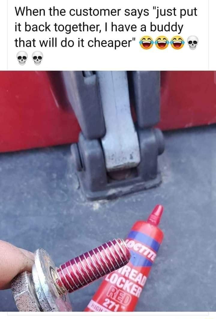 When the customer says just put it back together have a buddy that will do it cheaper