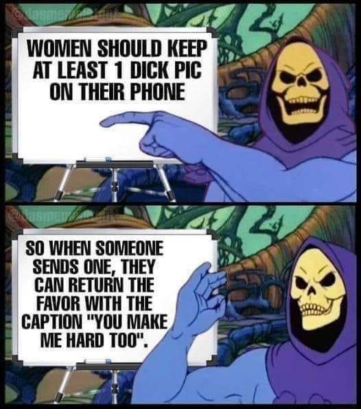 WOMEN SHOULD KEEP 4 AT LEAST 1 DICK PIC 8 ON THEIR PHONE 80 WHEN SOMEONE SENDS ONE THEY CAN RETURN THE FAVOR WITH THE CAPTION YOU MAKE ME HARD T00