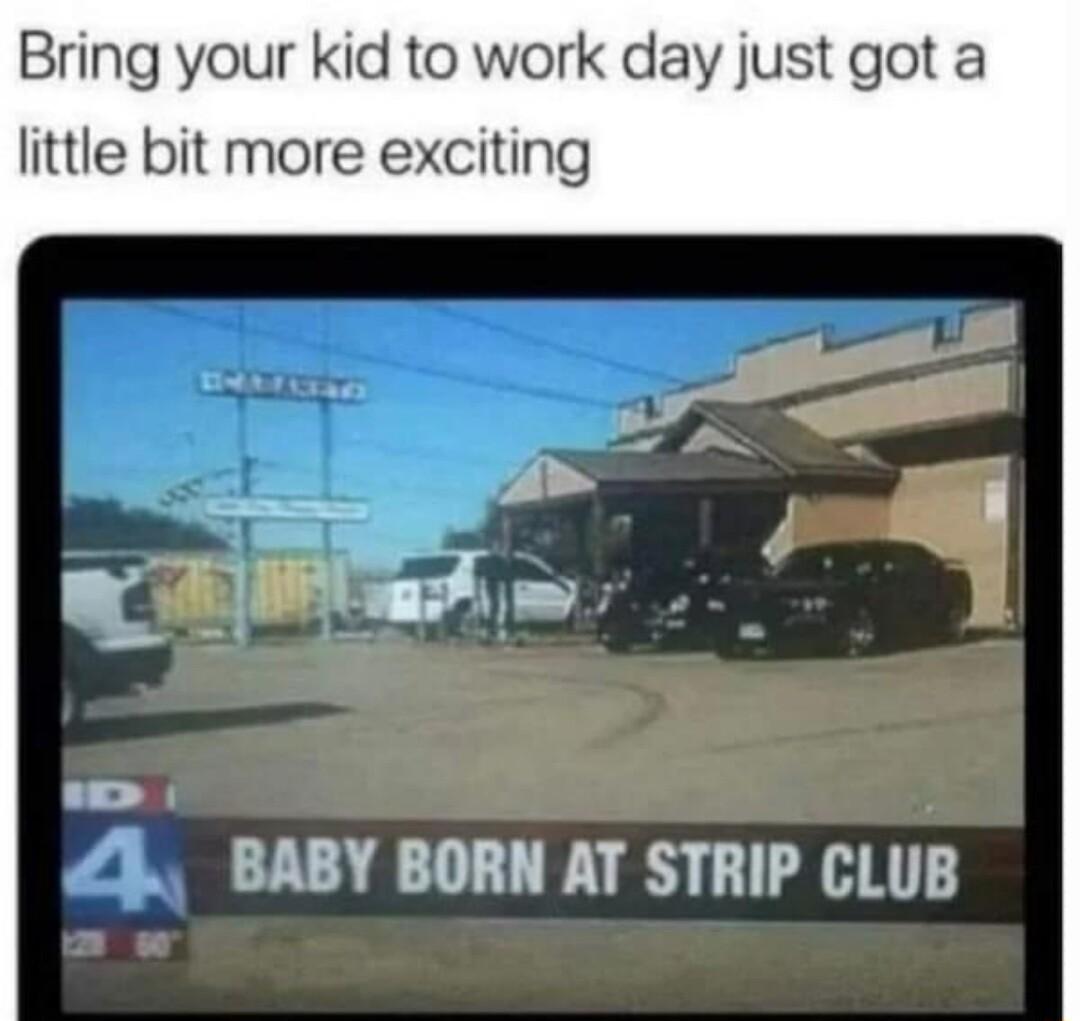 Bring your kid to work day just got a little bit more exciting e P Y T BABY BORN AT STRIP CLUB
