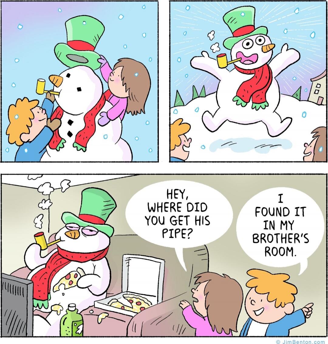 HEY, WHERE DID YOU GET HIS PIPE?
I FOUND IT IN MY BROTHER'S ROOM.