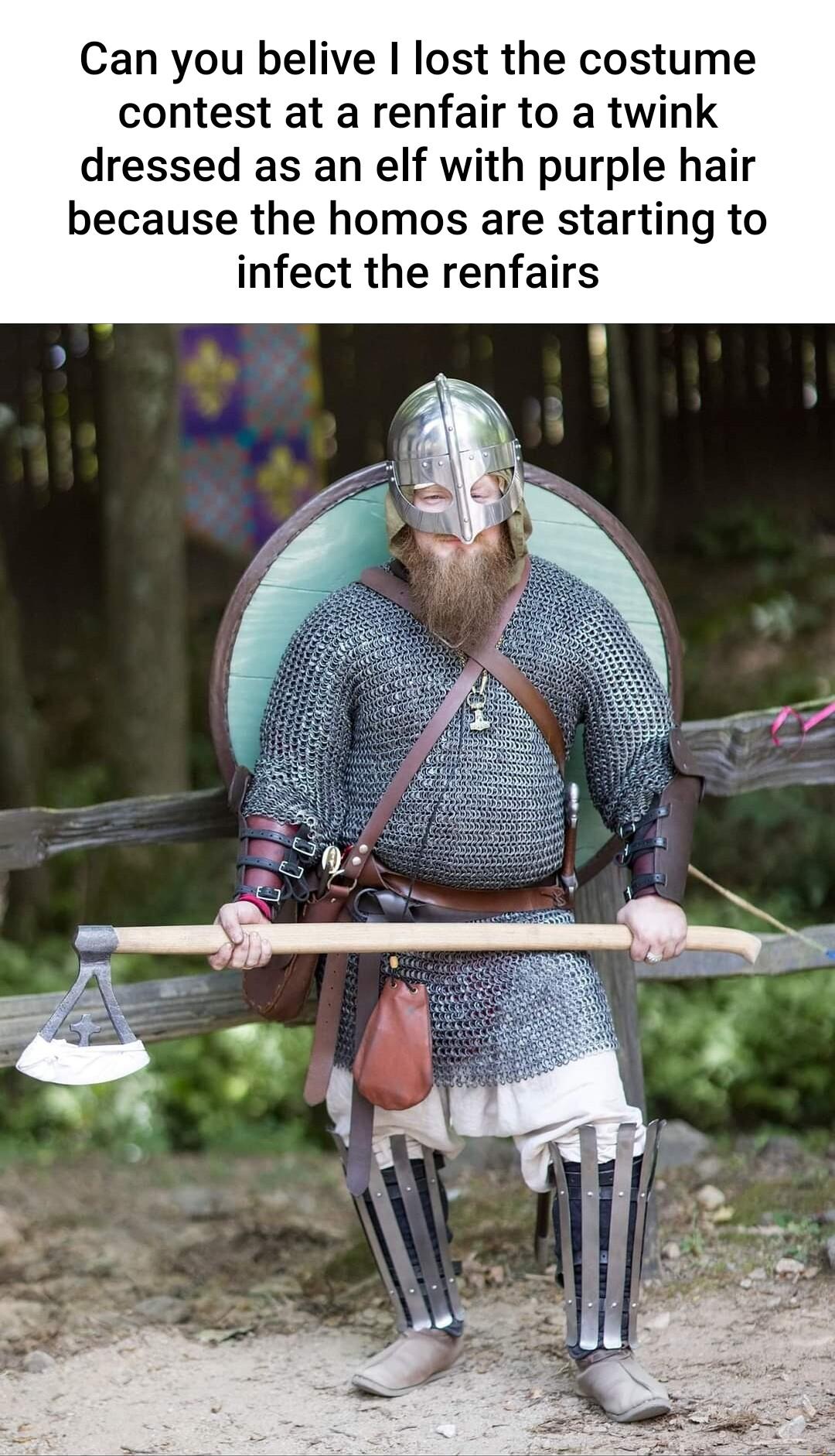 Can you belive I lost the costume contest at a renfair to a twink dressed as an elf with purple hair because the homos are starting to infect the renfairs