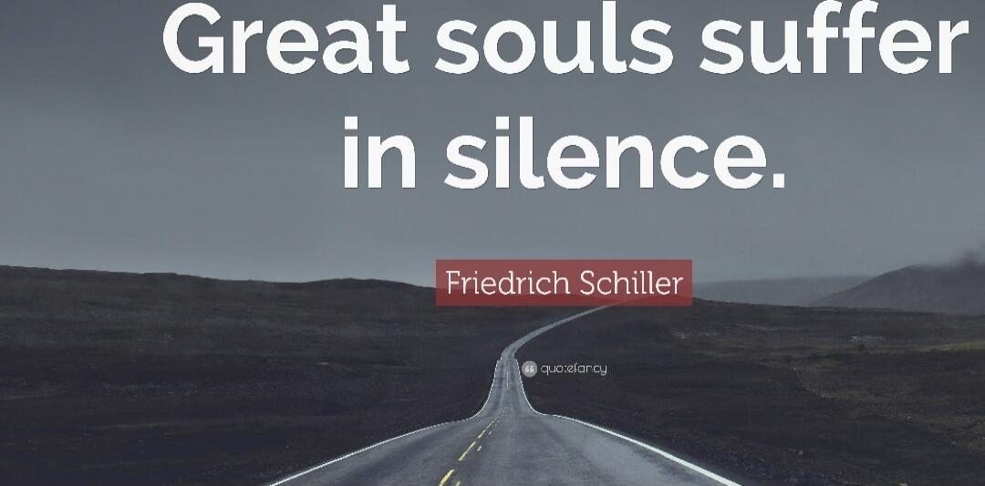 Great souls suffer in silence. Friedrich Schiller