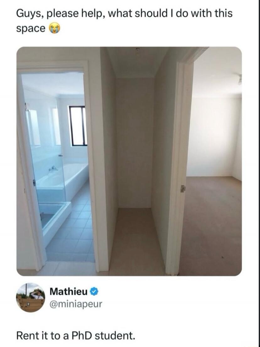 Guys, please help, what should I do with this space 😭

Rent it to a PhD student.