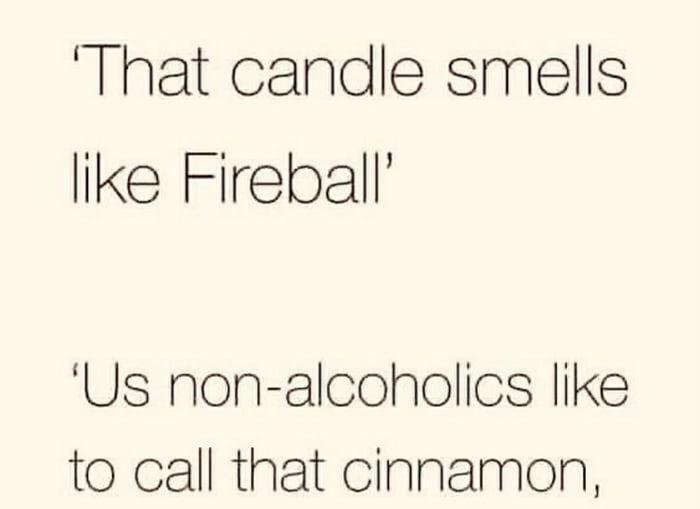 That candle smells like Fireball Us non alcoholics like to call that cinnamon