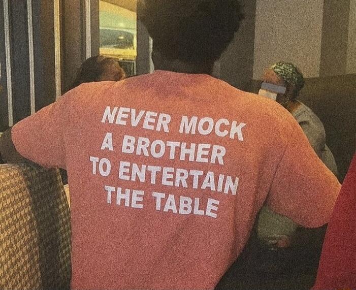 NEVER MOCK A BROTHER TO ENTERTAIN THE TABLE