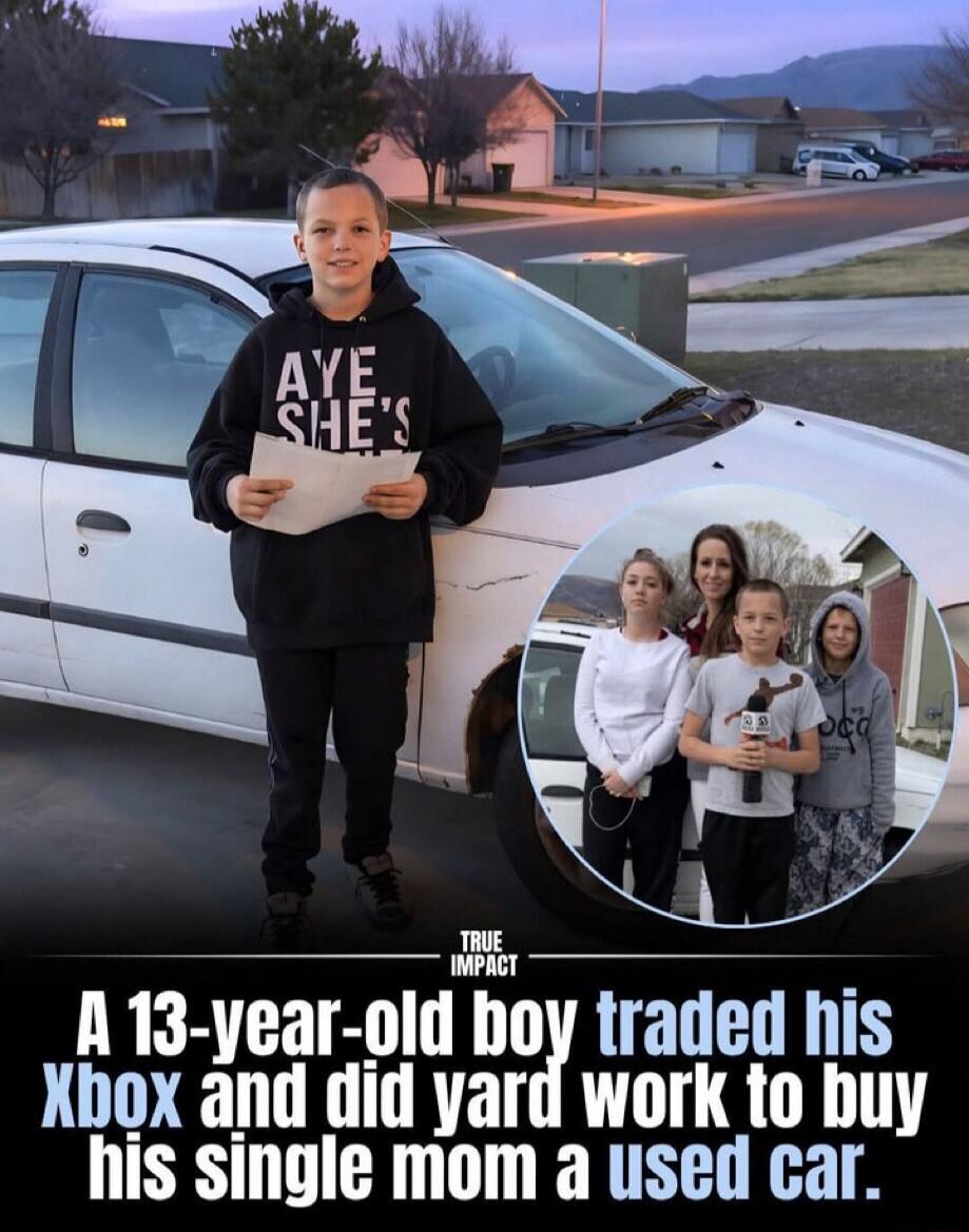 AYE SHE'S TRUE IMPACT A 13-year-old boy traded his Xbox and did yard work to buy his single mom a used car.