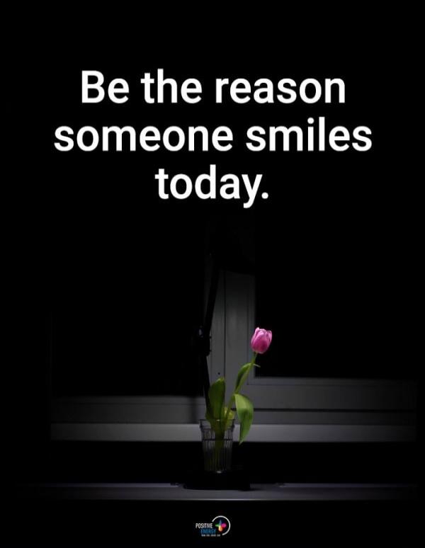 Be the reason someone smiles today.