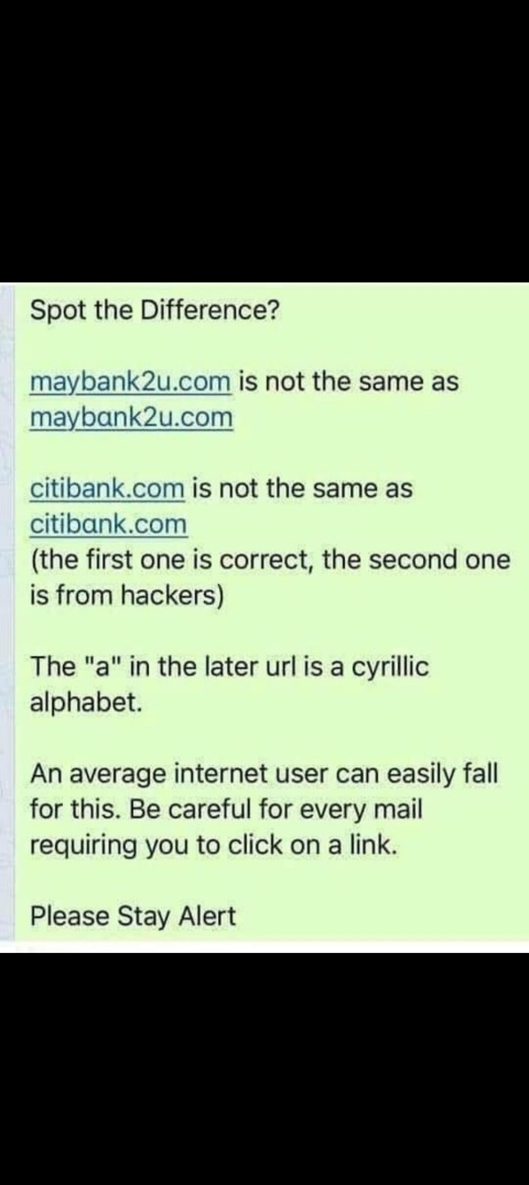Spot the Difference? maybank2u.com is not the same as maybank2u.com citibank.com is not the same as citibank.com (the first one is correct, the second one is from hackers) The 