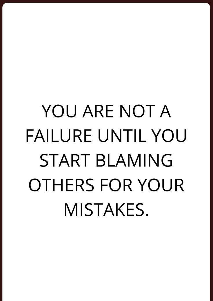 YOU ARE NOT A FAILURE UNTIL YOU START BLAMING OTHERS FOR YOUR MISTAKES BBJ Quotlingcom