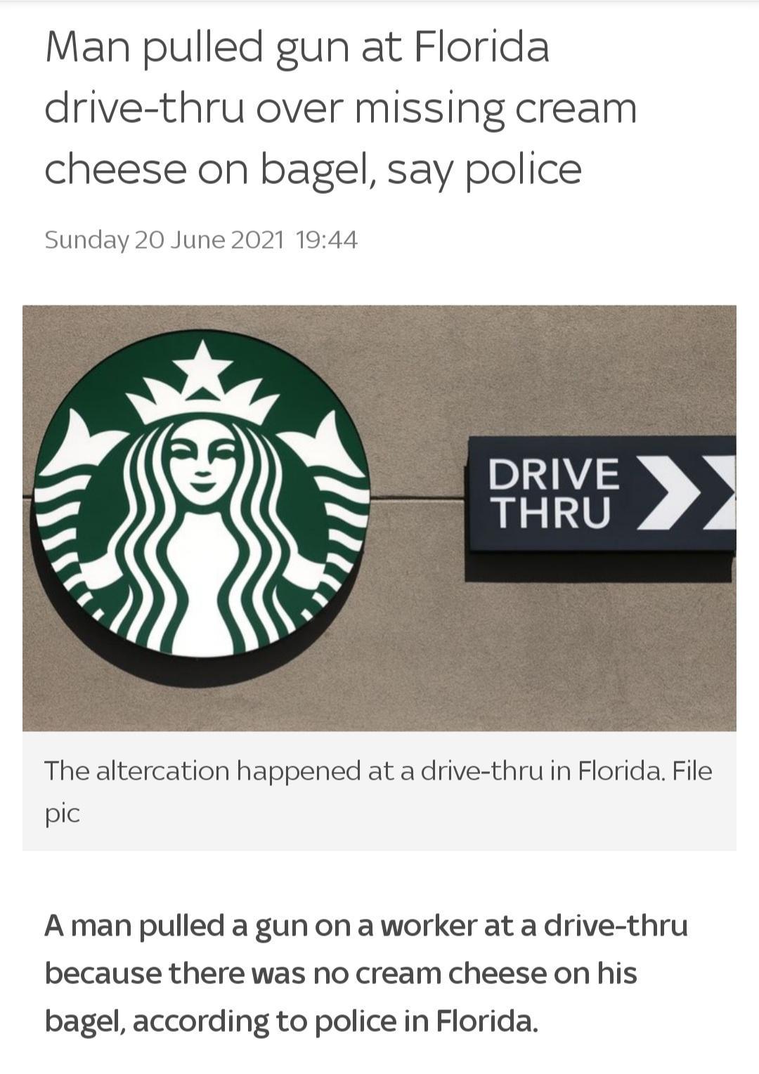 Man pulled gun at Florida drive thru over missing cream cheese on bagel say police Sunday 20 June 2021 1944 The altercation happened at a drive thru in Florida File pic A man pulled a gun on a worker at a drive thru because there was no cream cheese on his bagel according to police in Florida