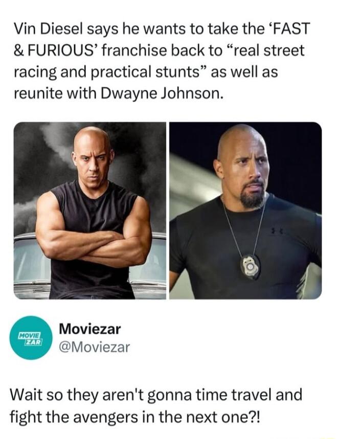 Vin Diesel says he wants to take the FAST FURIOUS franchise back to real street racing and practical stunts as well as reunite with Dwayne Johnson Moviezar Moviezar Wait so they arent gonna time travel and fight the avengers in the next one