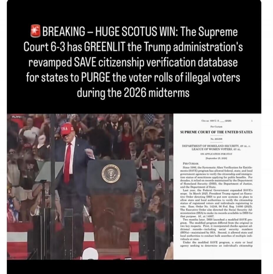BREAKING - HUGE SCOTUS WIN: The Supreme Court 6-3 has GREENLIT the Trump administration's revamped SAVE citizenship verification database for states to PURGE the voter rolls of illegal voters during the 2026 midterms. The image shows Donald Trump on stage, wearing a red 'USA' hat, waving to a crowd, alongside a document from the Supreme Court regar