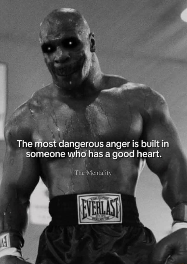 The most dangerous anger is built in someone who has a good heart