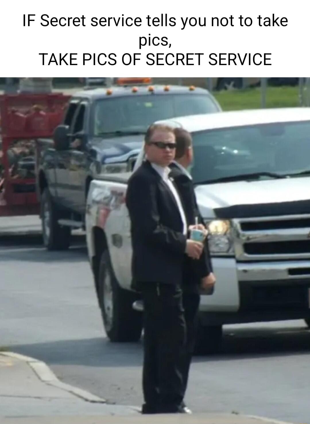 IF Secret service tells you not to take pics TAKE PICS OF SECRET SERVICE