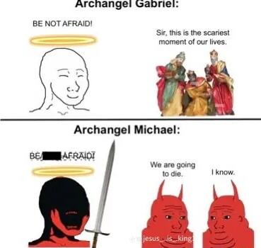 Archangel Gabriel BE NOT AFRAID Sir this s the scariest moment of our fives We are going o die 1 know AR