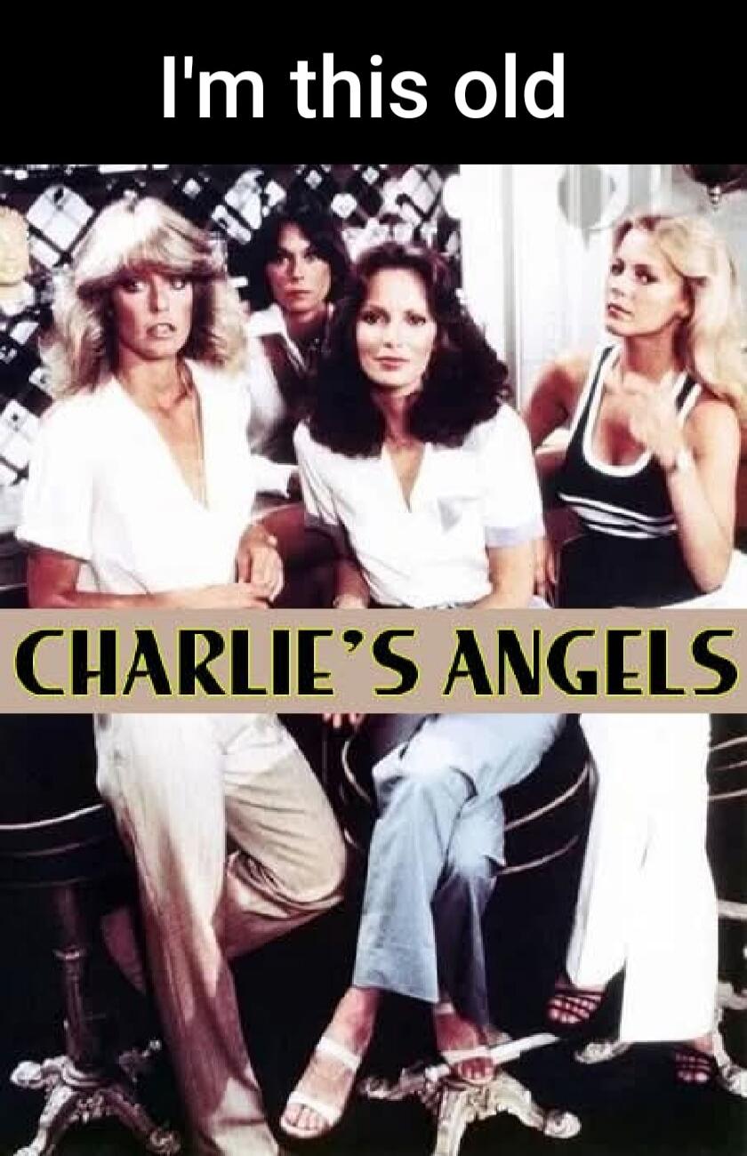 I'm this old Charlie's Angels