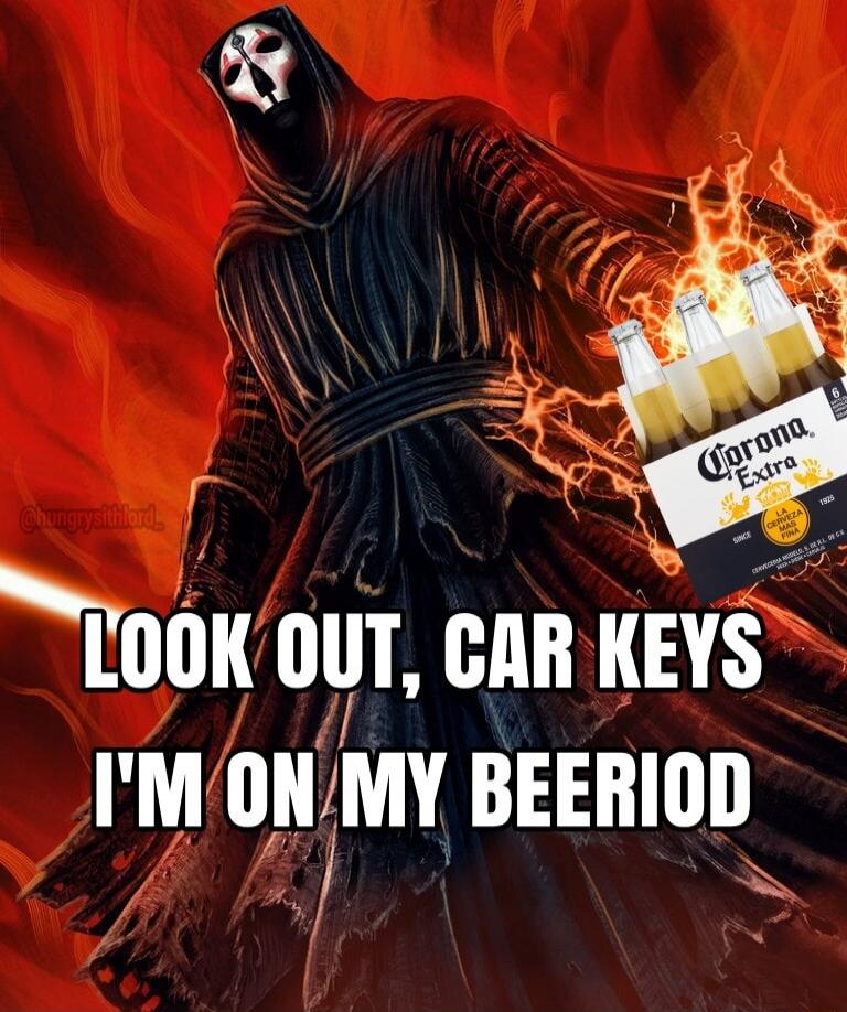 LOOK OUT, CAR KEYS I'M ON MY BEERIOD