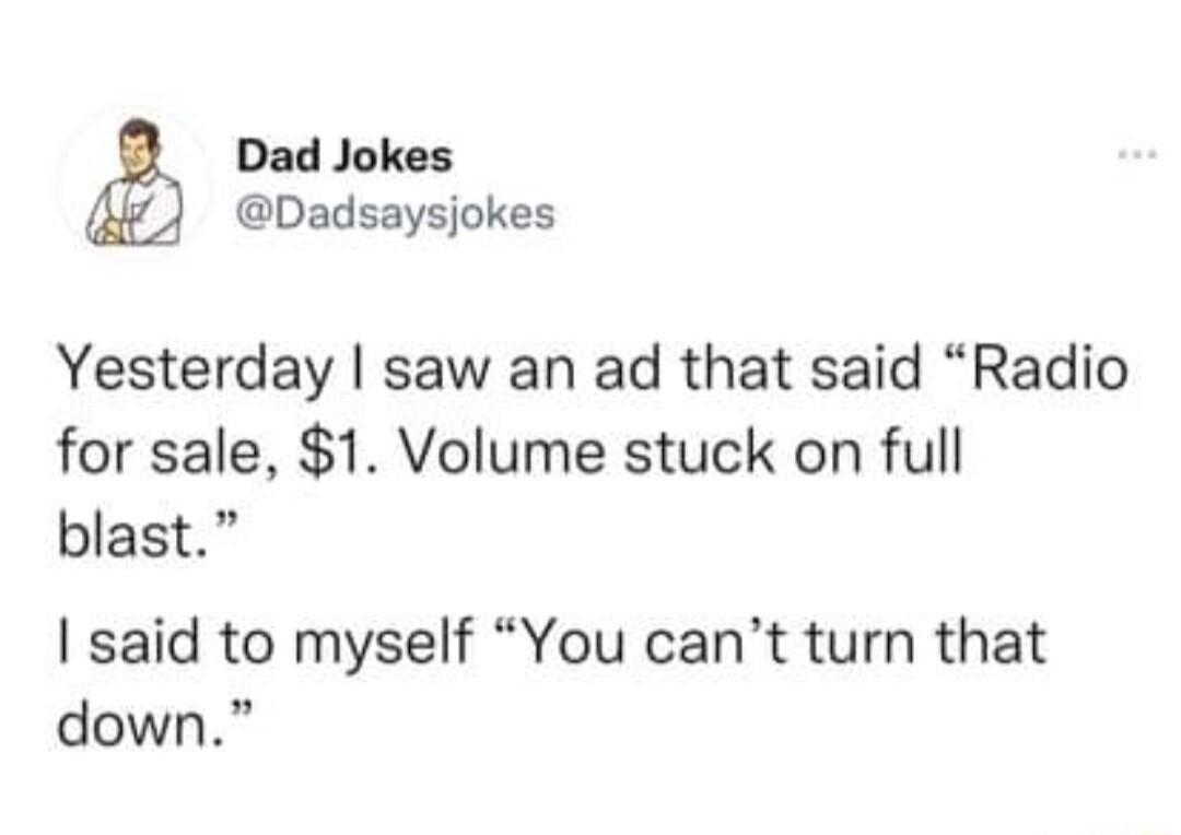 Dad Jokes Dadsaysjokes Yesterday saw an ad that said Radio for sale 1 Volume stuck on full blast said to myself You cant turn that down