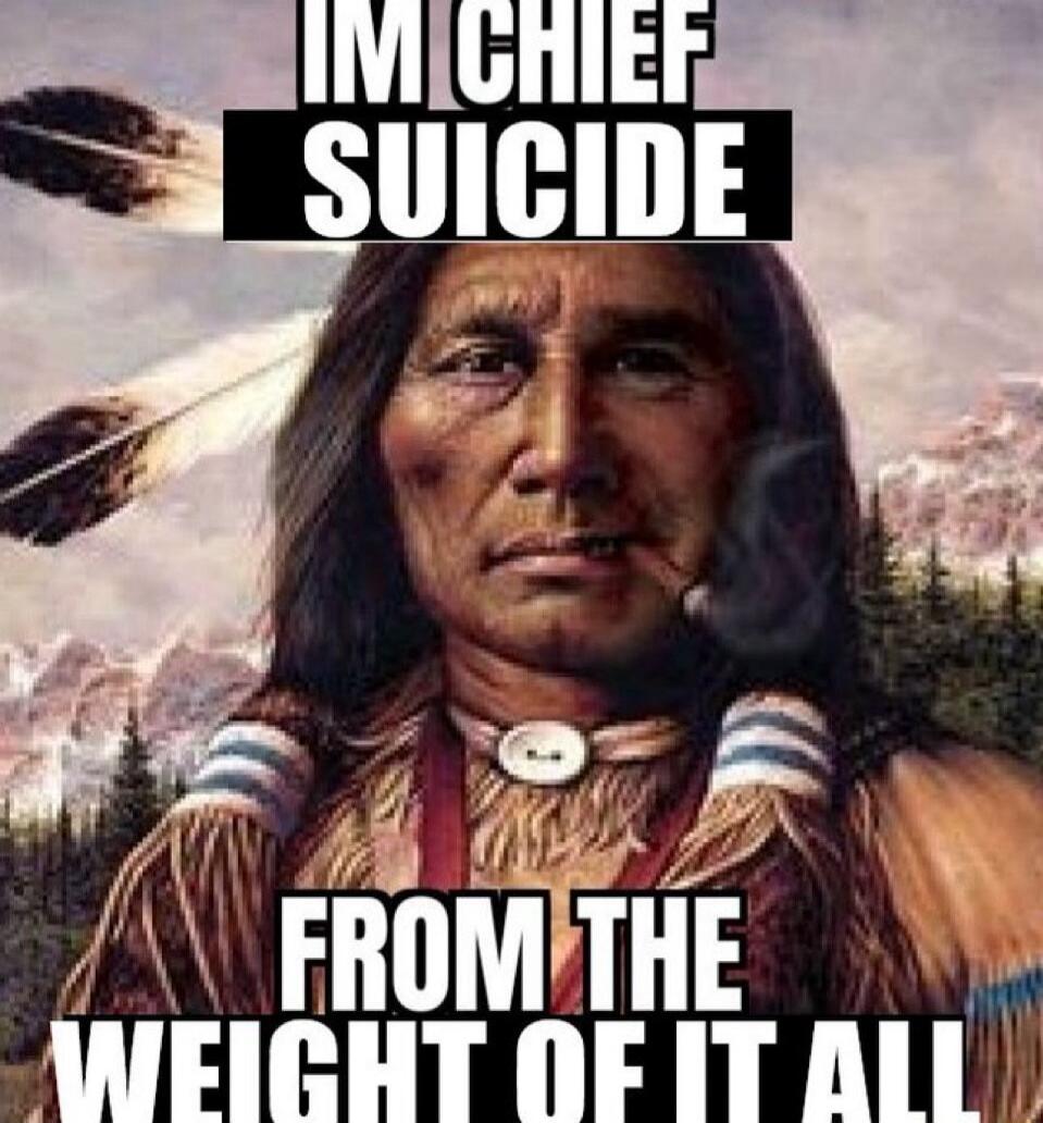 IM CHIEF SUICIDE FROM THE WEIGHT OF IT ALL