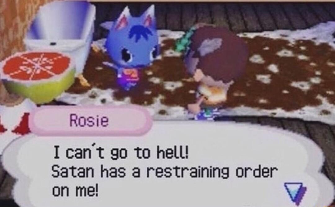 4 A Rosie Icant go to hell i Satan has a restraining order on me v i
