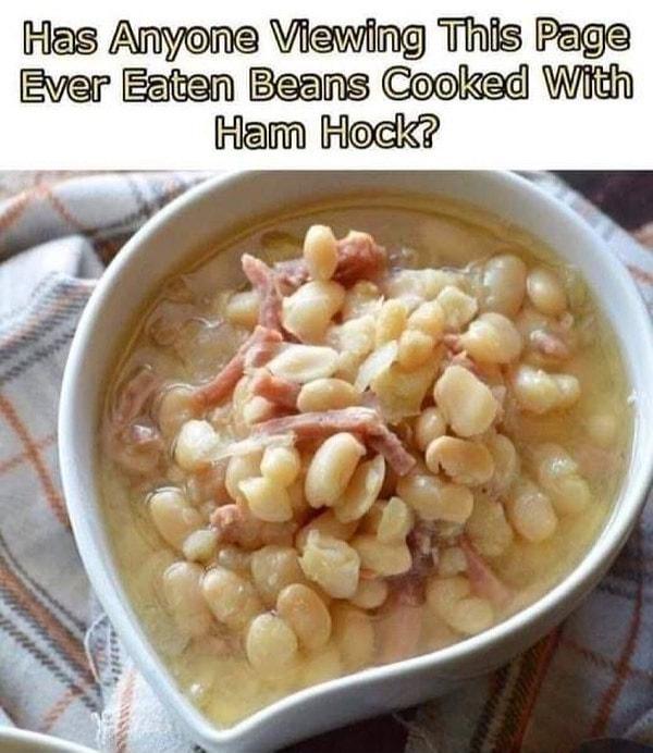 Hes Anyone Viewing This Page Bver Eaten Beans Coolkad With Ham Hodk