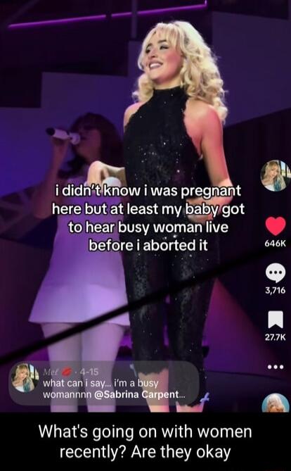 i didn’t know i was pregnant here but at least my baby got to hear busy woman live before i aborted it

What’s going on with women recently? Are they okay