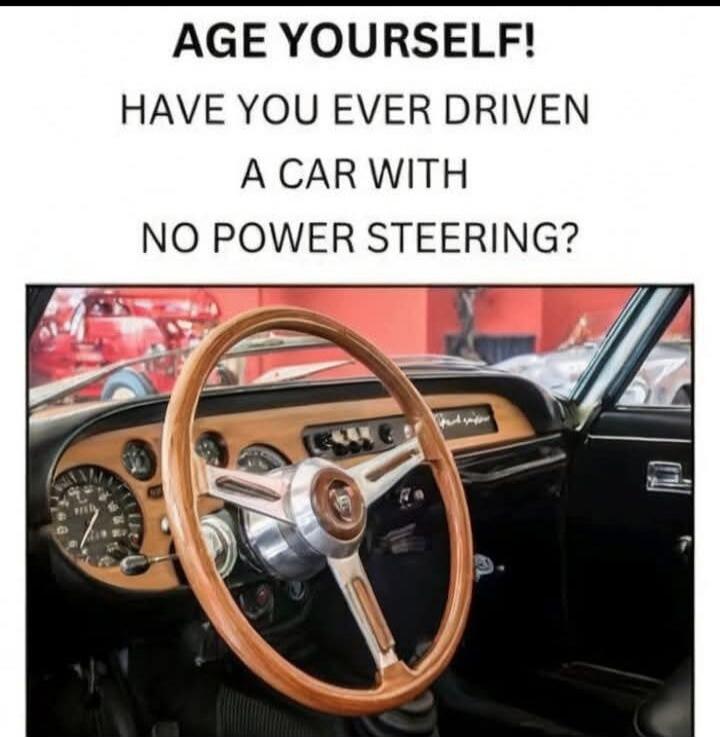 AGE YOURSELF! HAVE YOU EVER DRIVEN A CAR WITH NO POWER STEERING?