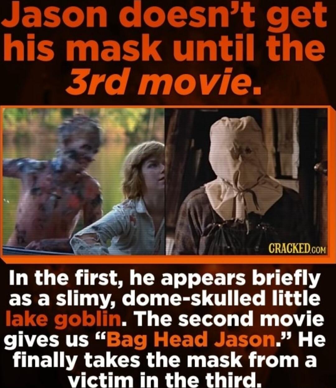 GRAGKED com In the flrst LGET LT T as a slimy dome skulled little The second movie CIVEELT He LLEIACUCER Y T mask from a victim in the third