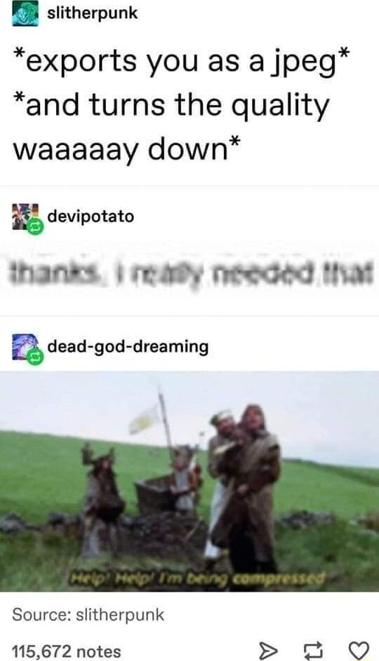 Q slitherpunk exports you as a jpeg and turns the quality waaaaay down devipotato thanks eady nteoed that Q dead god dreaming Source slitherpunk 115672 notes 0 3