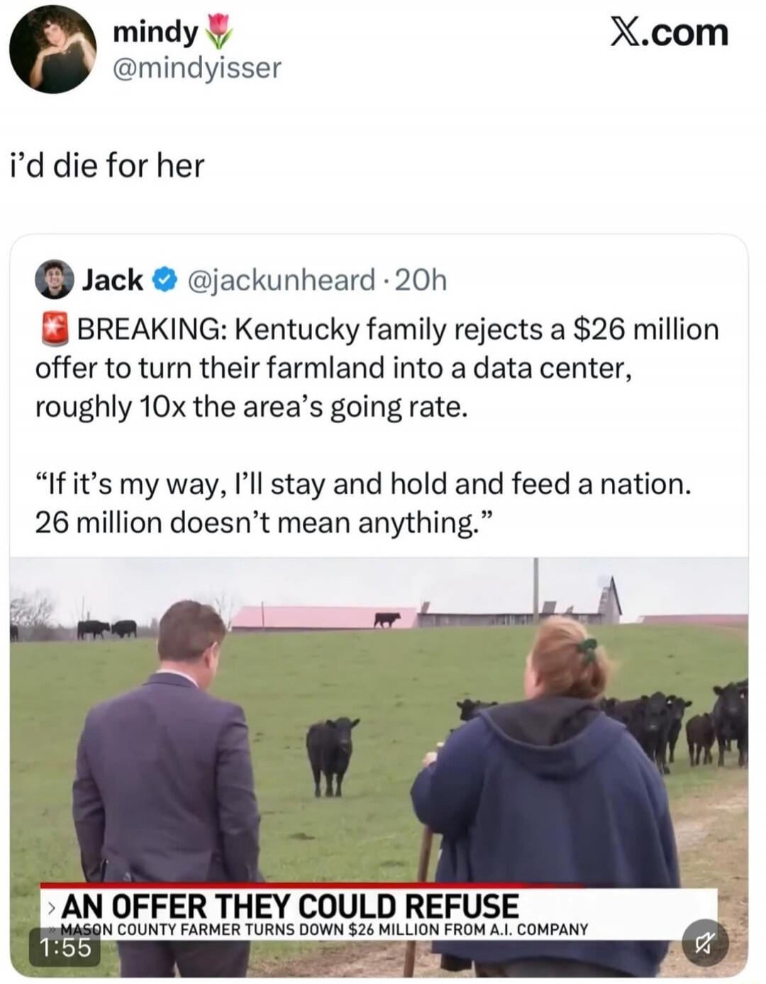 mindy @mindyisser i'd die for her Jack @jackunheard · 20h BREAKING: Kentucky family rejects a $26 million offer to turn their farmland into a data center, roughly 10x the area's going rate. 