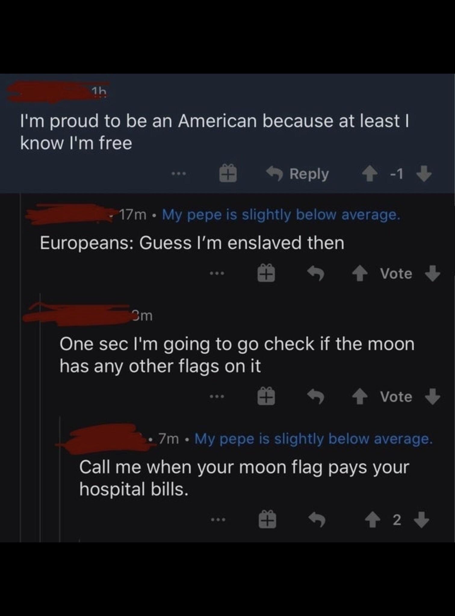 N Im proud to be an American because at least know Im free Europeans Guess Im enslaved then B 4 vote m O X Tol W1 sWelollgle o We o Nl o I Yo QI MalNaqeloly has any other flags on it 4 vote VAL N VA o T s SRR Te V VA o 1 oM VAE VST To N OF 1 Mo gSRI o LYo RYeIV g galeTela Wi ETe Mo Vil Y e V g hospital bills A 423