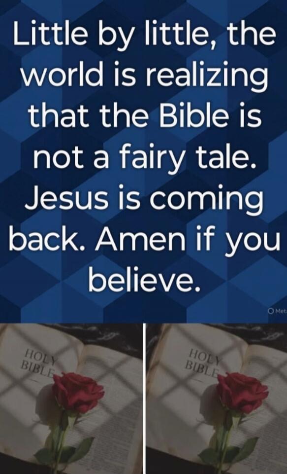 Little by little, the world is realizing that the Bible is not a fairy tale. Jesus is coming back. Amen if you believe.