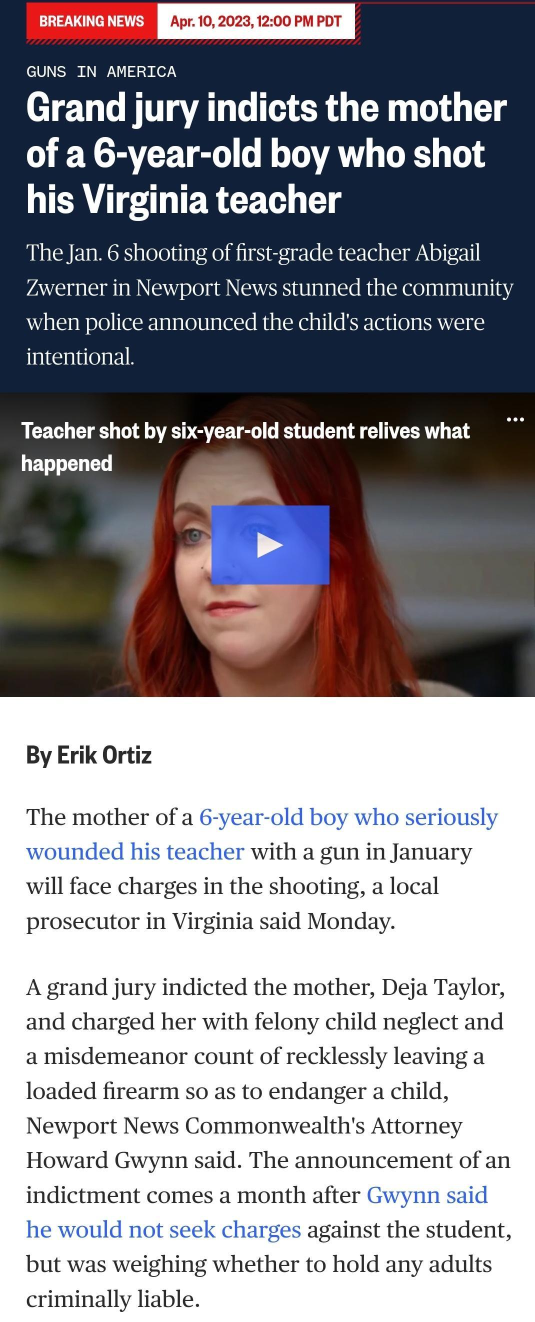 BREAKING NEWS PP8 PMPDT GUNS IN AMERICA Grand jury indicts the mother ECRYEETE R AT DY T TRV TERTEET 1 The Jan 6 shooting of first grade teacher Abigail Zwerner in Newport News stunned the community when police announced the childs actions were intentional Teacher shot by six year old student relives what LET T By Erik Ortiz The mother of a 6 year old boy who seriously wounded his teacher with a g