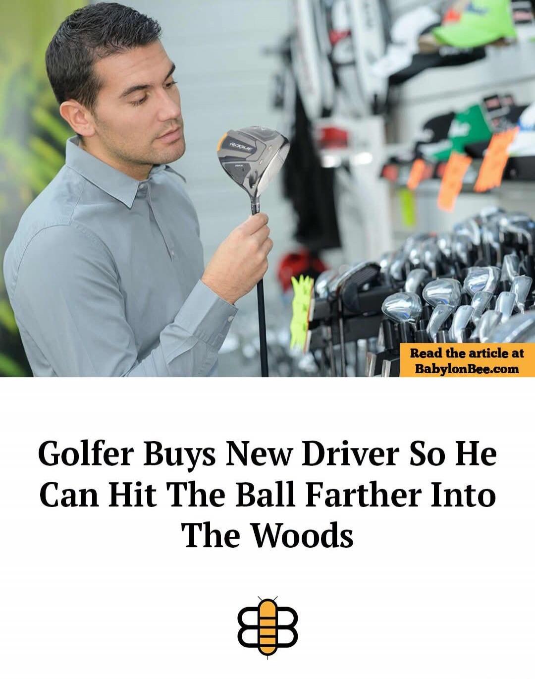 Golfer Buys New Driver So He Can Hit The Ball Farther Into The Woods. Read the article at BabylonBee.com.