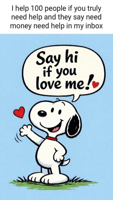 I help 100 people if you truly need help and they say need money need help in my inbox. Say hi if you love me!
