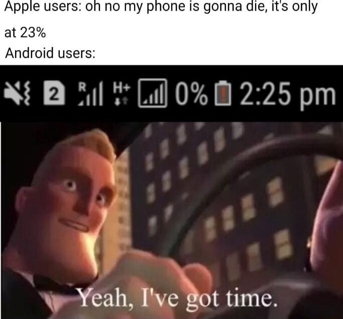 Apple users oh no my phone Is gonna die its only at 23 Android users N B Sl Lal 0 225 pm wYeah Iveot time