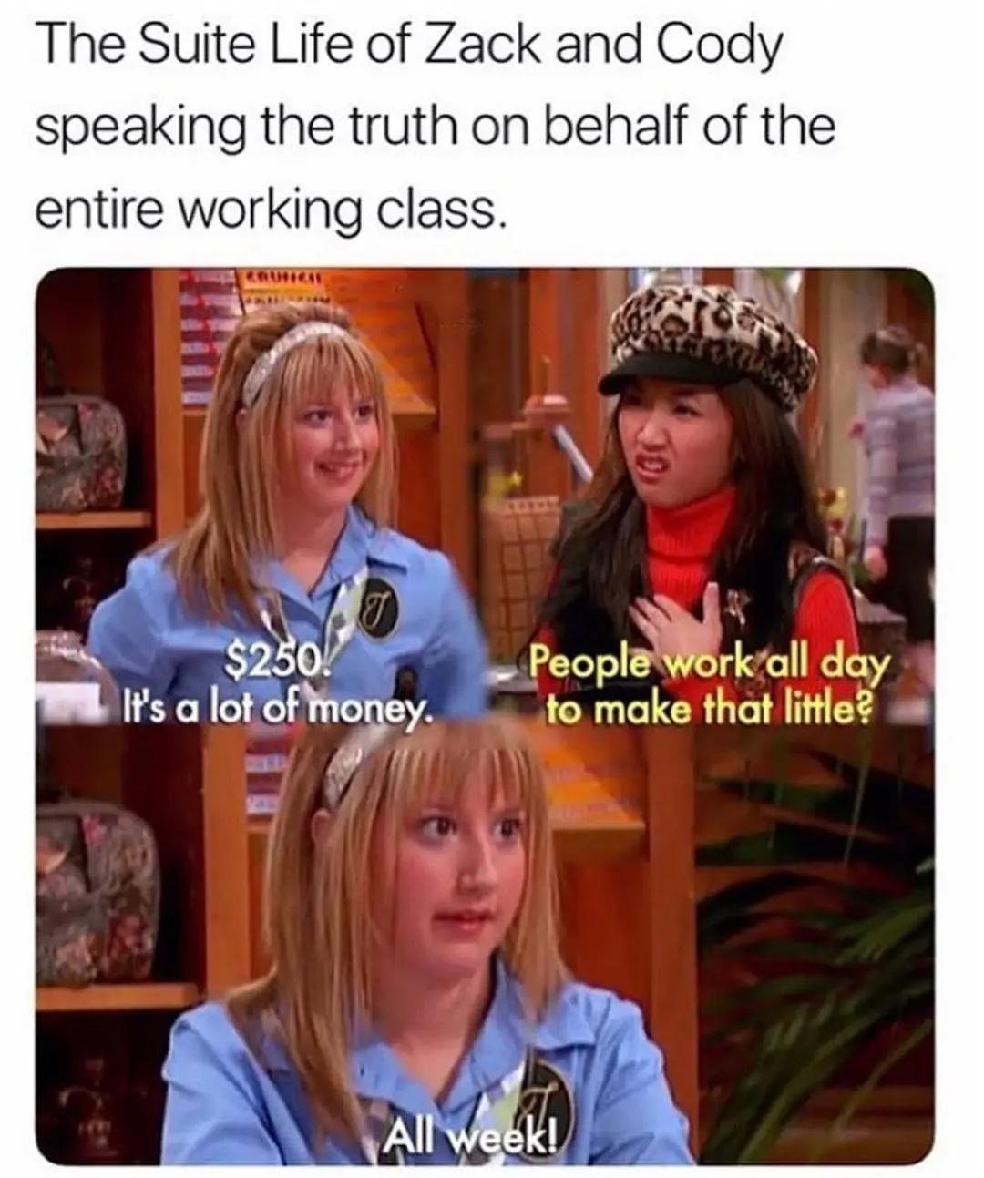 The Suite Life of Zack and Cody speaking the truth on behalf of the entire working class IFsa lor ono ey muke rha Imiee _