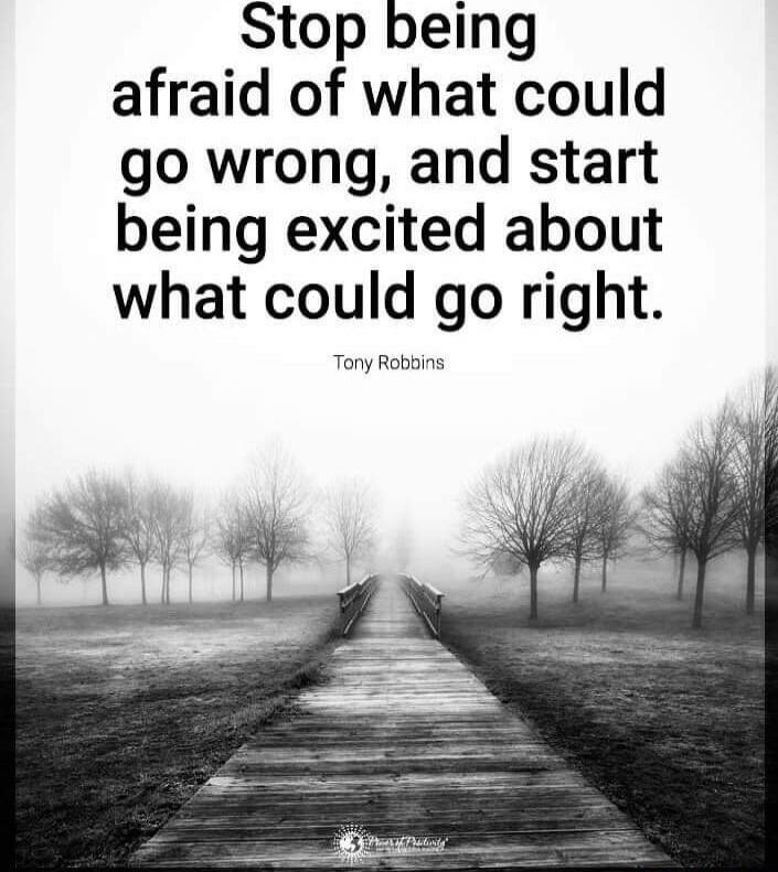 Stop being afraid of what could go wrong, and start being excited about what could go right. Tony Robbins