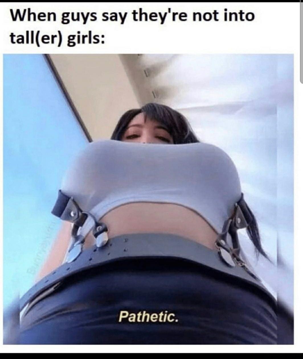 When guys say theyre not into taller girls Pathetic