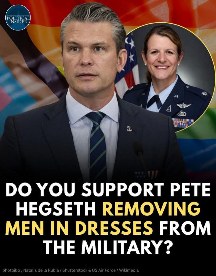 POLITICAL INSIDER DO YOU SUPPORT PETE HEGSETH REMOVING MEN IN DRESSES FROM THE MILITARY? photoibo, Natalia de la Rubia / Shutterstock & US Air Force / Wikimedia