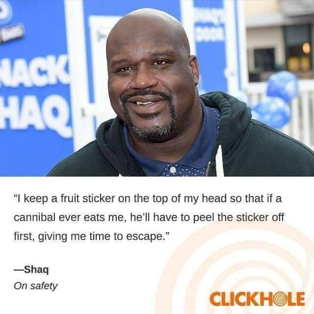 I keep a fruit sticker on the top of my head so that if a cannibal ever eats me hell have to peel the sticker off first giving me time to escape Shag On safety