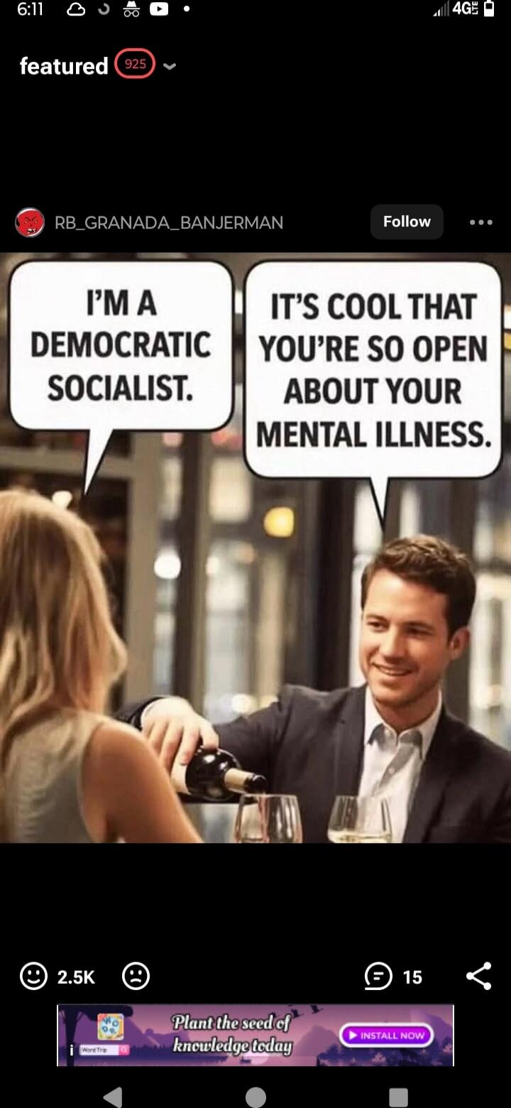I'M A DEMOCRATIC SOCIALIST.
IT'S COOL THAT YOU'RE SO OPEN ABOUT YOUR MENTAL ILLNESS.