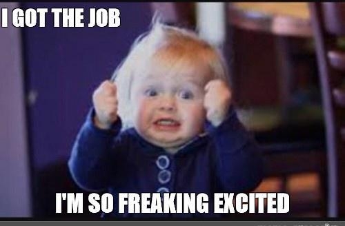 1G0T THE JOB e A 9 IM SO FREAKING EXCITED