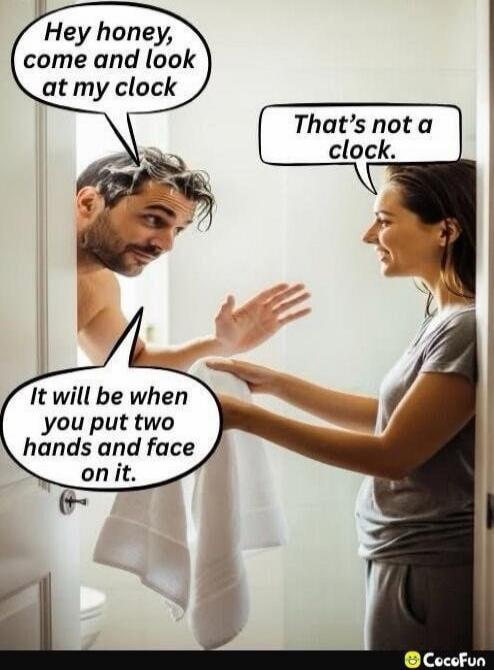 Hey honey, come and look at my clock. That's not a clock. It will be when you put two hands and face on it.