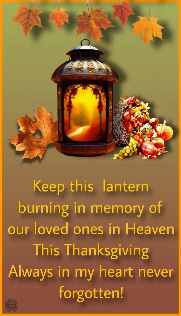 Keep this lantern burning in memory of our loved ones in Heaven This Thanksgiving Always in my heart never forgotten!