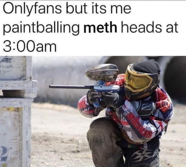 Onlyfans but its me paintballing meth heads at 3 OOam