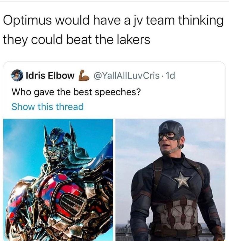 Optimus would have a jv team thinking they could beat the lakers 1dris Elbow fp YallAllLuvCris 1d Who gave the best speeches Show this thread